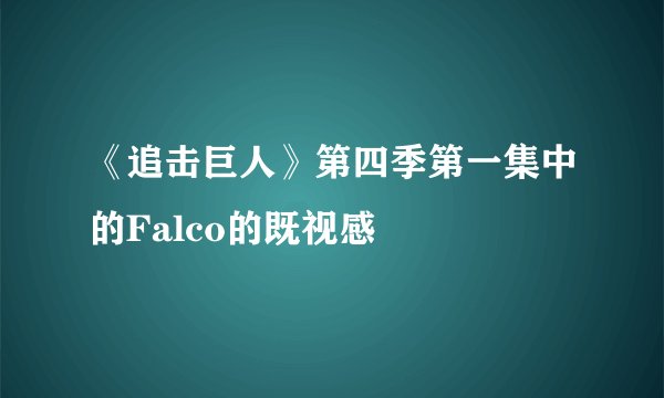 《追击巨人》第四季第一集中的Falco的既视感