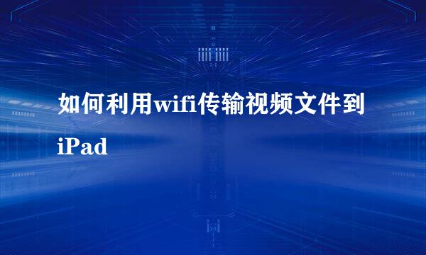 如何利用wifi传输视频文件到iPad