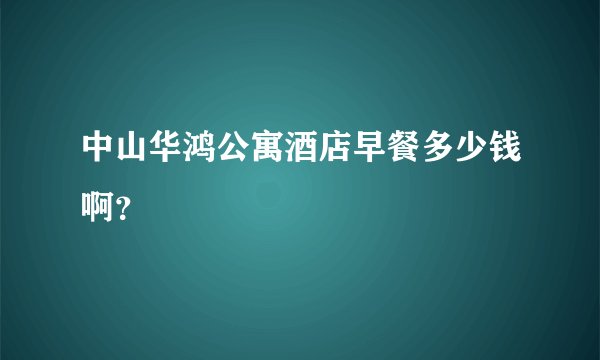 中山华鸿公寓酒店早餐多少钱啊?