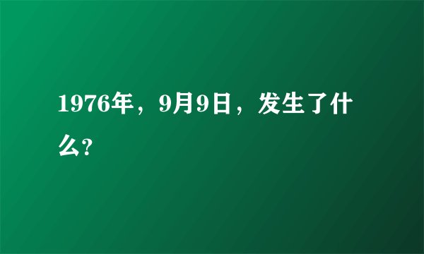 1976年,9月9日,发生了什么?